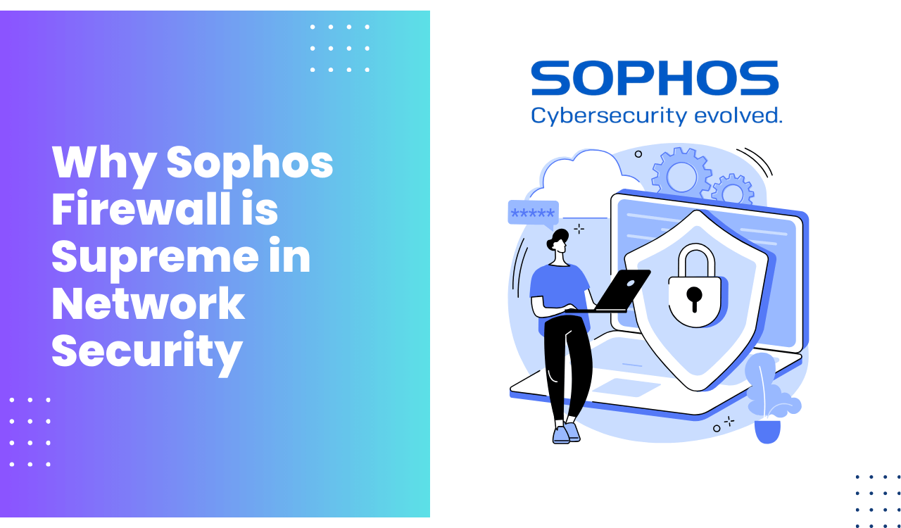 Why Sophos Firewall is Supreme in Network Security